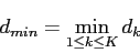 \begin{displaymath}
d_{min} = \min_{1 \leq k \leq K} d_k
\end{displaymath}