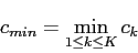 \begin{displaymath}
c_{min} = \min_{1 \leq k \leq K} c_k
\end{displaymath}