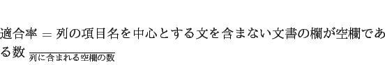 \begin{displaymath}
適合率 = \frac{列の項目名を中心とする文を...
...の欄が空欄である数}{列に含まれる空欄の数}
\end{displaymath}