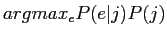 $argmax_eP(e\vert j)P(j)$