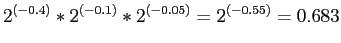 $\displaystyle 2^{(-0.4)} * 2^{(-0.1)} * 2^{(-0.05)} = 2^{(-0.55)}=0.683$