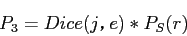 \begin{displaymath}
P_3= Dice(j，e)*P_S(r)
\end{displaymath}