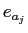 \(e_{a_j}\)