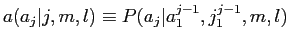 $\displaystyle \epsilon \sum_{a_{1}=0}^{l} \cdots \sum_{a_{m}=0}^{l}
\prod_{j=1}^{m}t(j_{j}\vert e_{a_{j}})a(a_{j}\vert j,m,l)$