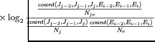 \begin{eqnarray*}\hspace{-1cm}\times\log_2\frac{P(J_{j-2},J_{j-1},J_j,E_{i-2},E_{i-1},E_i)}{P(J_{j-2},J_{j-1},J_j)P(E_{i-2},E_{i-1},E_i)}
\end{eqnarray*}