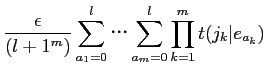 $\displaystyle \frac{\epsilon}{(l+1^{m})} \sum_{a_{1}=0}^{l}\sum_{a_{m}=0}^{l}\prod_{k=1}^{m}t(j_{k}\vert e_{a_{k}})$