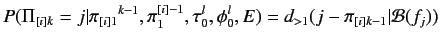 $\displaystyle P(\Pi_{[i]k} = j\vert{\pi_{[i]1}}^{k-1},\pi^{[i]-1}_1,\tau_0^l,\phi_0^l,E) = d_{>1}(j- \pi_{[i]k-1} \vert{\cal B}(f_j))$