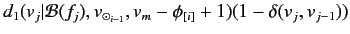 $\displaystyle d_1(v_j\vert{\cal
B}(f_j),v_{\odot_{i-1}},v_m-\phi_{[i]} + 1)(1 - \delta(v_j,v_{j-1}))$