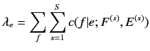 $\displaystyle \lambda_e = \sum_f \sum^S_{s=1} c(f\vert e; F^{(s)}, E^{(s)})$