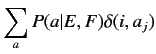 $\displaystyle \sum_a P(a\vert E,F) \delta(i,a_j)$