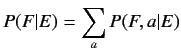 $\displaystyle P(F\vert E) = \sum_{a}P(F,a\vert E)$