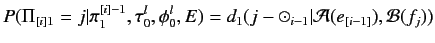 $\displaystyle P(\Pi_{[i]1} = j\vert\pi^{[i]-1}_1,\tau_0^l,\phi_0^l,E) = d_1(j-
\odot_{i-1} \vert {\cal A}(e_{[i-1]}),{\cal B}(f_j))$