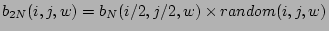 $ b_{2N} (i,j,w) = b_N(i/2,j/2,w) \times random(i,j,w) $