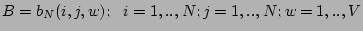 $ B = { b_N (i,j,w); \ \ i=1,..,N; j=1,..,N; w=1,..,V } $