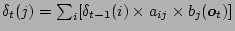 $ \delta_t(j) = \sum_i[\delta_{t-1}(i) \times a_{ij} \times b_j(\mbox{\boldmath$o$}_t)] $