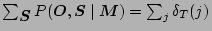 $ \sum_{\mbox{\boldmath$S$}}P(\mbox{\boldmath$O$},\mbox{\boldmath$S$}\mid\mbox{\boldmath$M$}) = \sum_j\delta_T(j) $