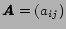 $\mbox{\boldmath$A$}= (a_{ij})$