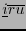 $ \underline{i}\overline{ru}$