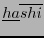 $ \underline{ha}\overline{shi}$