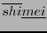 $ \overline{shi}\underline{mei}$