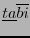 $ \underline{ta}\overline{bi}$