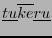 $ \underline{tu}\overline{ke}\underline{ru}$