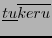 $ \underline{tu}\overline{keru}$