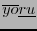 $ \overline{yo}\underline{ru}$