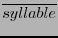 $ \overline{ syllable }$