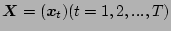 $\mbox{\boldmath$X$}= ( \mbox{\boldmath$x$}_t ) (t=1,2,...,T)$