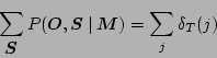 \begin{displaymath}\sum_{\mbox{\boldmath$S$}}P(\mbox{\boldmath$O$},\mbox{\boldmath$S$}\mid\mbox{\boldmath$M$}) = \sum_j\delta_T(j) \end{displaymath}