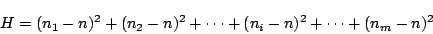 \begin{displaymath}
H = (n_1-n)^2 +(n_2-n)^2 + \cdots +(n_i-n)^2 + \cdots + (n_m-n)^2
\end{displaymath}