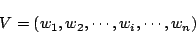 \begin{displaymath}
V = (w_1,w_2, \cdots ,w_i, \cdots ,w_n)
\end{displaymath}