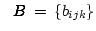 $\mbox{
\settowidth{\kblen}{ $B$} \addtolength{\kblen}{-.2pt}$B$\hspace{-\kblen} $B$\hspace{-\kblen} $B$\hspace{-\kblen} $B$}\, =\, \{b_{ijk} \}$