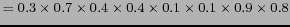 $ = 0.3 \times 0.7 \times 0.4 \times 0.4 \times 0.1 \times 0.1 \times 0.9 \times 0.8 $