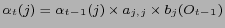 $\displaystyle \alpha_{t}(j)= \alpha_{t-1}(j) \times a_{j,j} \times b_{j} (O_{t-1}) $