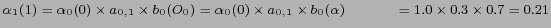 $ \alpha_1(1)= \alpha_0(0) \times a_{0,1} \times b_0 (O_0) =
\alpha_0(0) \times a_{0,1} \times b_0 (\alpha) \\
\hspace{1.1cm}= 1.0 \times 0.3 \times 0.7 = 0.21 $