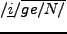 $ /\underline{{\bf i}} /\overline{ga/i/} $